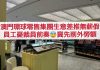 澳門環球零售集團生意差推無薪假 員工憂裁員前奏冀先削外勞額 澳門環球零售集團生意差推無薪假 員工憂裁員前奏冀先削外勞額