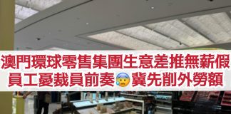 澳門環球零售集團生意差推無薪假 員工憂裁員前奏冀先削外勞額 澳門環球零售集團生意差推無薪假 員工憂裁員前奏冀先削外勞額